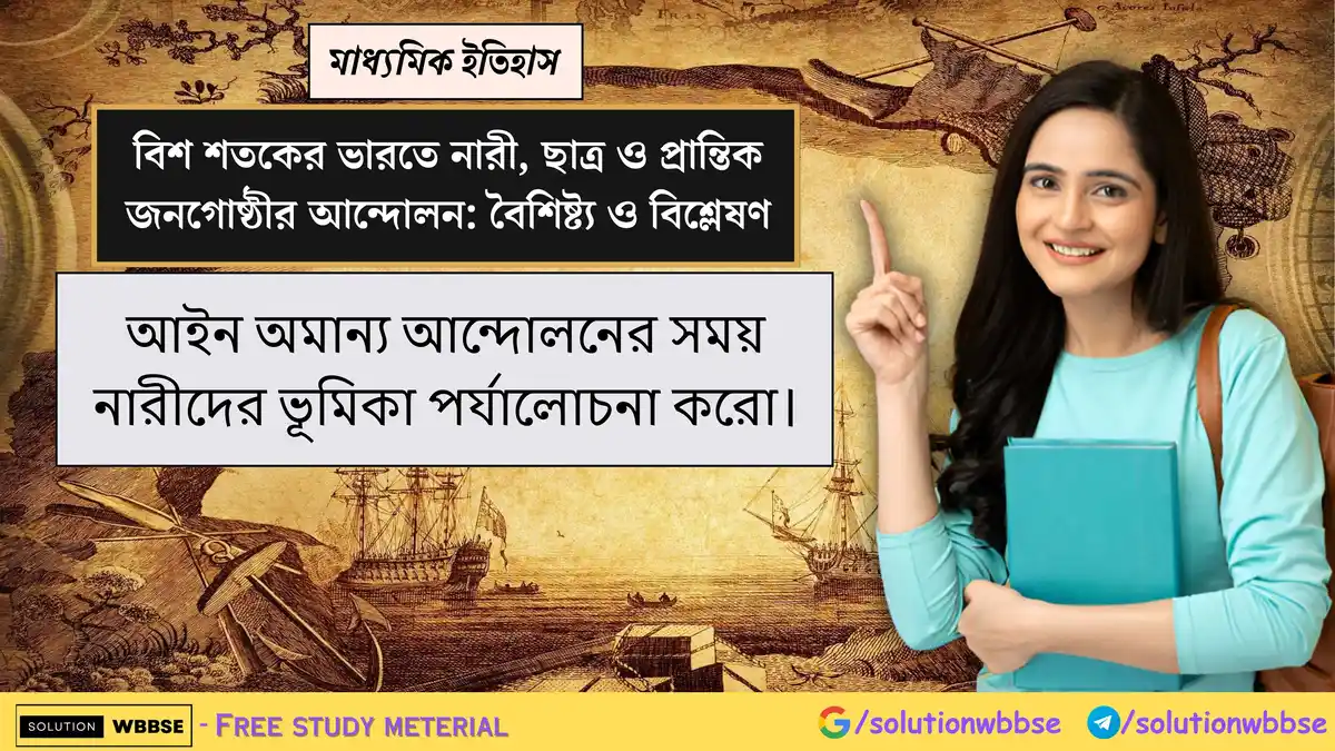 আইন অমান্য আন্দোলনের সময় নারীদের ভূমিকা পর্যালোচনা করো।