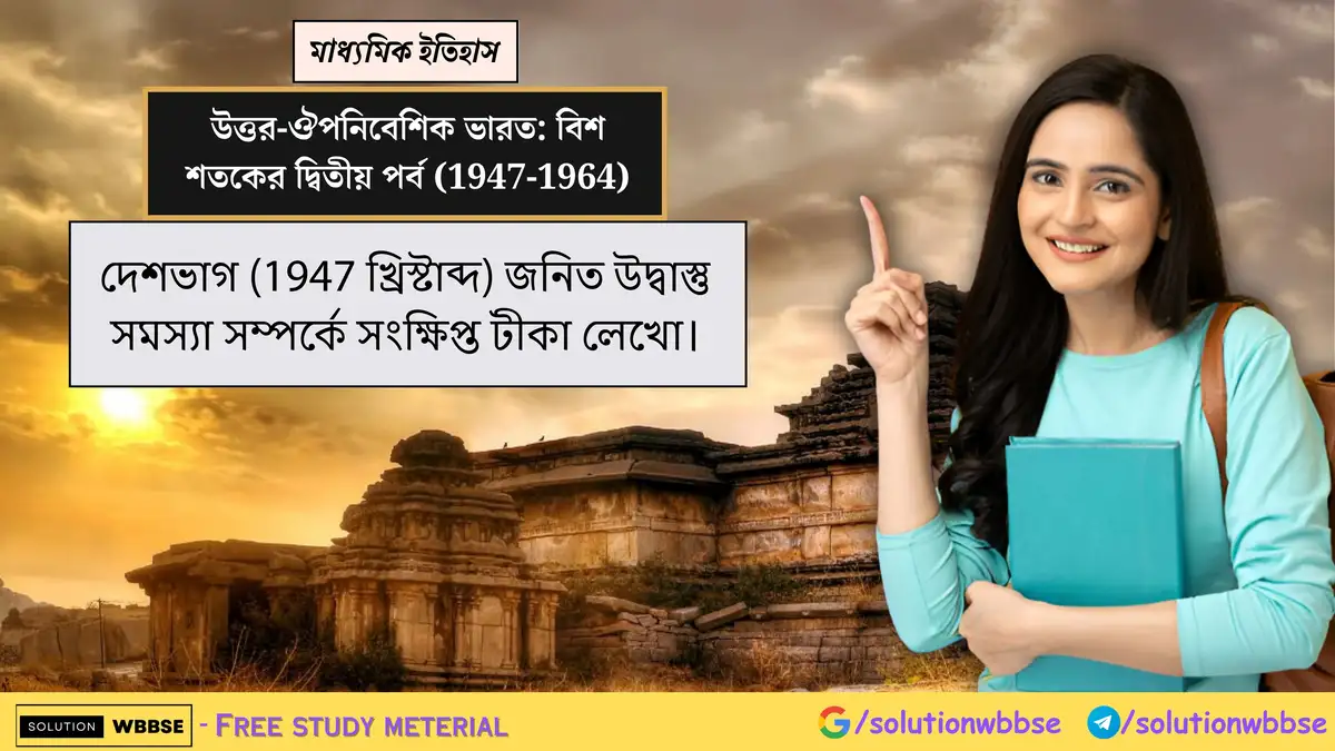 দেশভাগ (1947 খ্রিস্টাব্দ) জনিত উদ্বাস্তু সমস্যা সম্পর্কে সংক্ষিপ্ত টীকা লেখো।