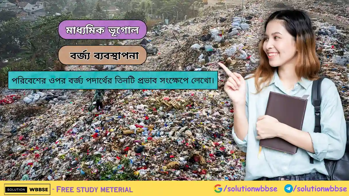 পরিবেশের ওপর বর্জ্য পদার্থের তিনটি প্রভাব সংক্ষেপে লেখো।