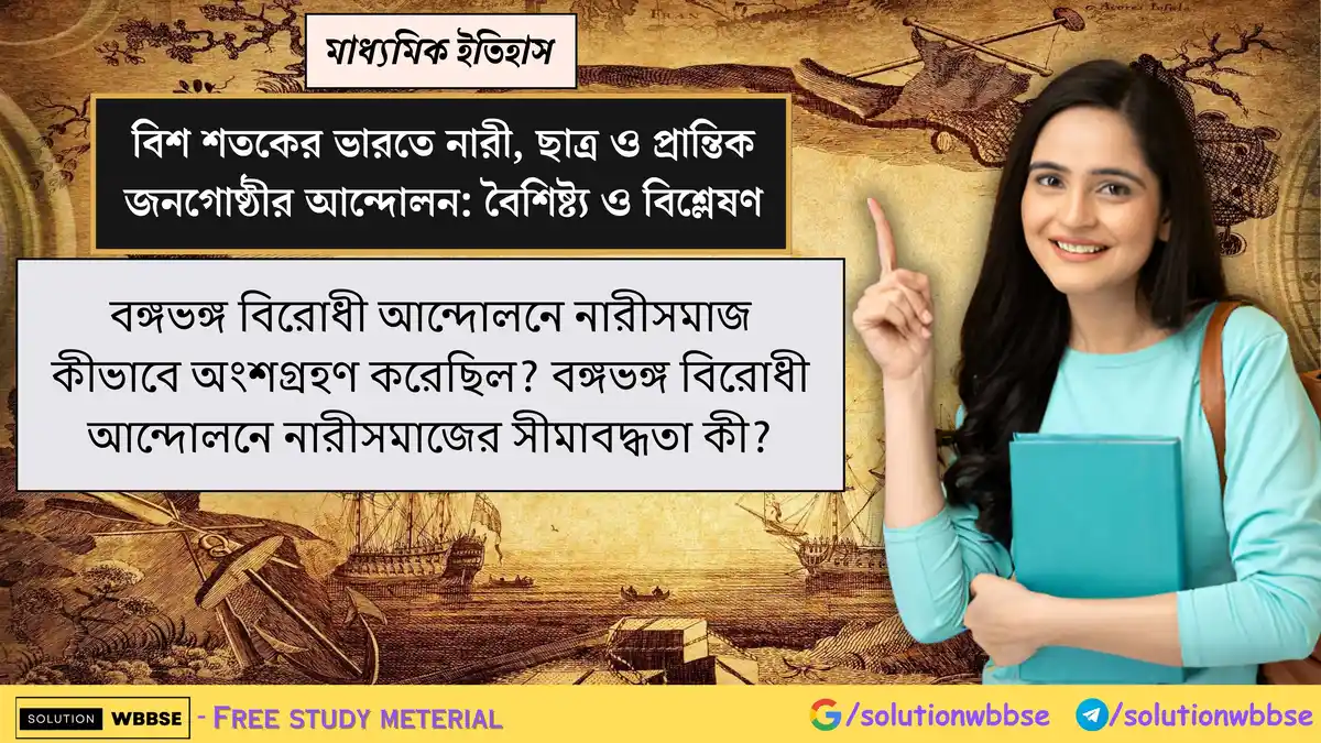 বঙ্গভঙ্গ বিরোধী আন্দোলনে নারীসমাজ কীভাবে অংশগ্রহণ করেছিল? বঙ্গভঙ্গ বিরোধী আন্দোলনে নারীসমাজের সীমাবদ্ধতা কী?