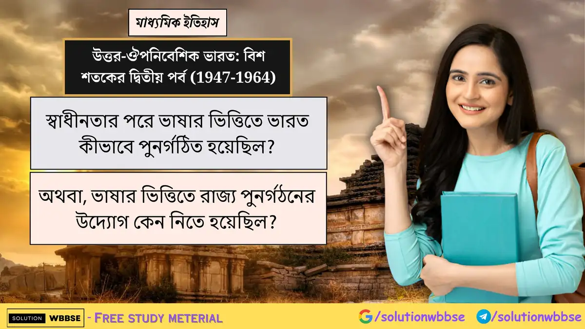 স্বাধীনতার পরে ভাষার ভিত্তিতে ভারত কীভাবে পুনর্গঠিত হয়েছিল? অথবা, ভাষার ভিত্তিতে রাজ্য পুনর্গঠনের উদ্যোগ কেন নিতে হয়েছিল?