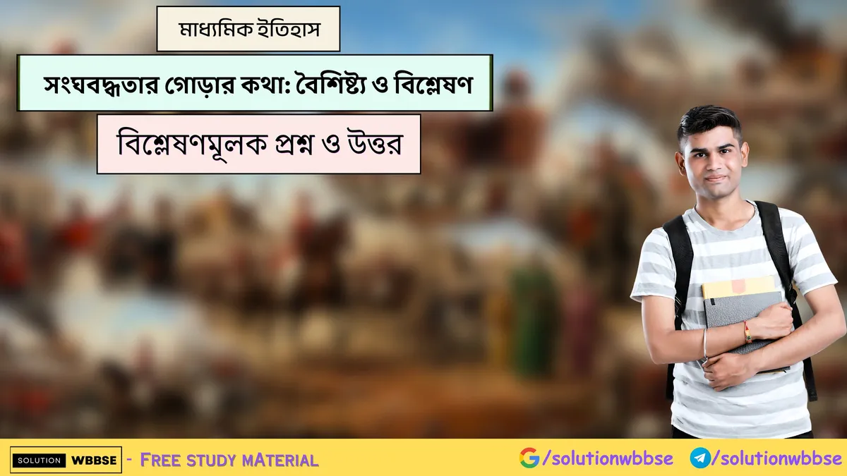 সংঘবদ্ধতার গোড়ার কথা: বৈশিষ্ট্য ও বিশ্লেষণ - মাধ্যমিক ইতিহাস - বিশ্লেষণমূলক প্রশ্ন ও উত্তর
