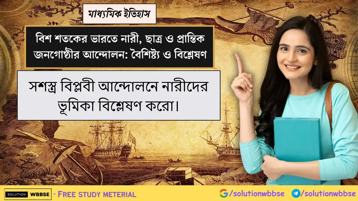 সশস্ত্র বিপ্লবী আন্দোলনে নারীদের ভূমিকা বিশ্লেষণ করো।