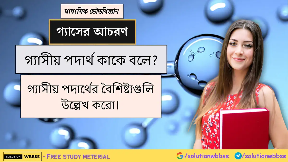 গ্যাসীয় পদার্থ কাকে বলে? গ্যাসীয় পদার্থের বৈশিষ্ট্যগুলি উল্লেখ করো।