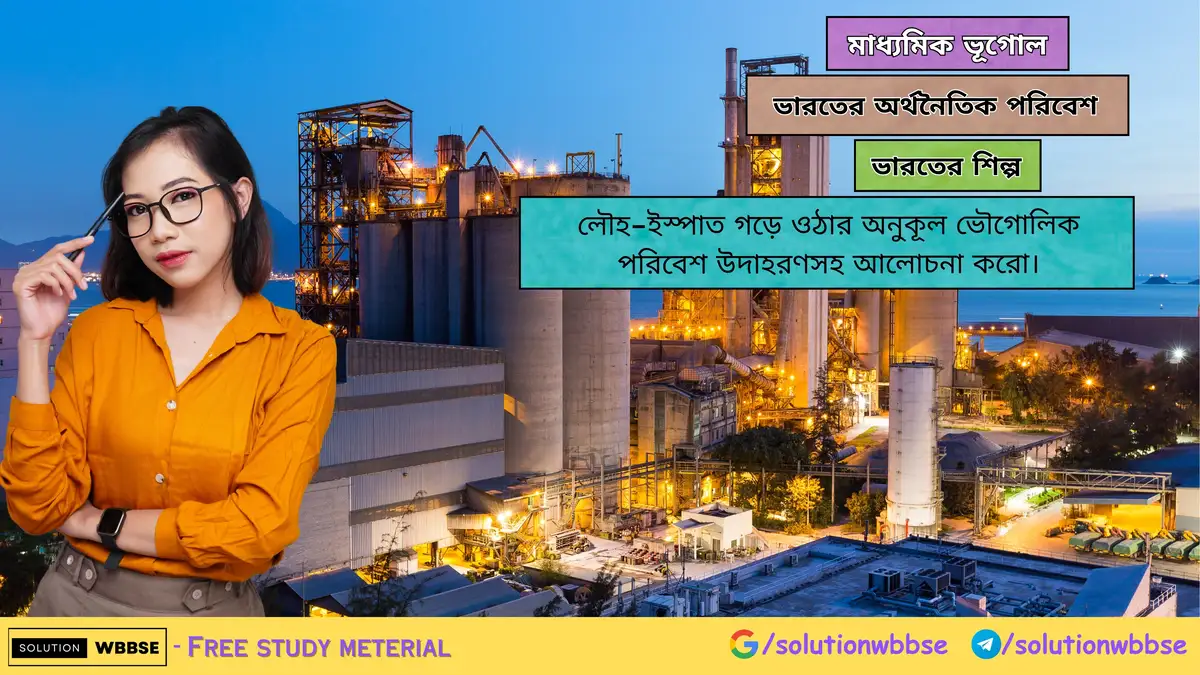 লৌহ-ইস্পাত গড়ে ওঠার অনুকূল ভৌগোলিক পরিবেশ উদাহরণসহ আলোচনা করো। 1 লৌহ-ইস্পাত গড়ে ওঠার অনুকূল ভৌগোলিক পরিবেশ