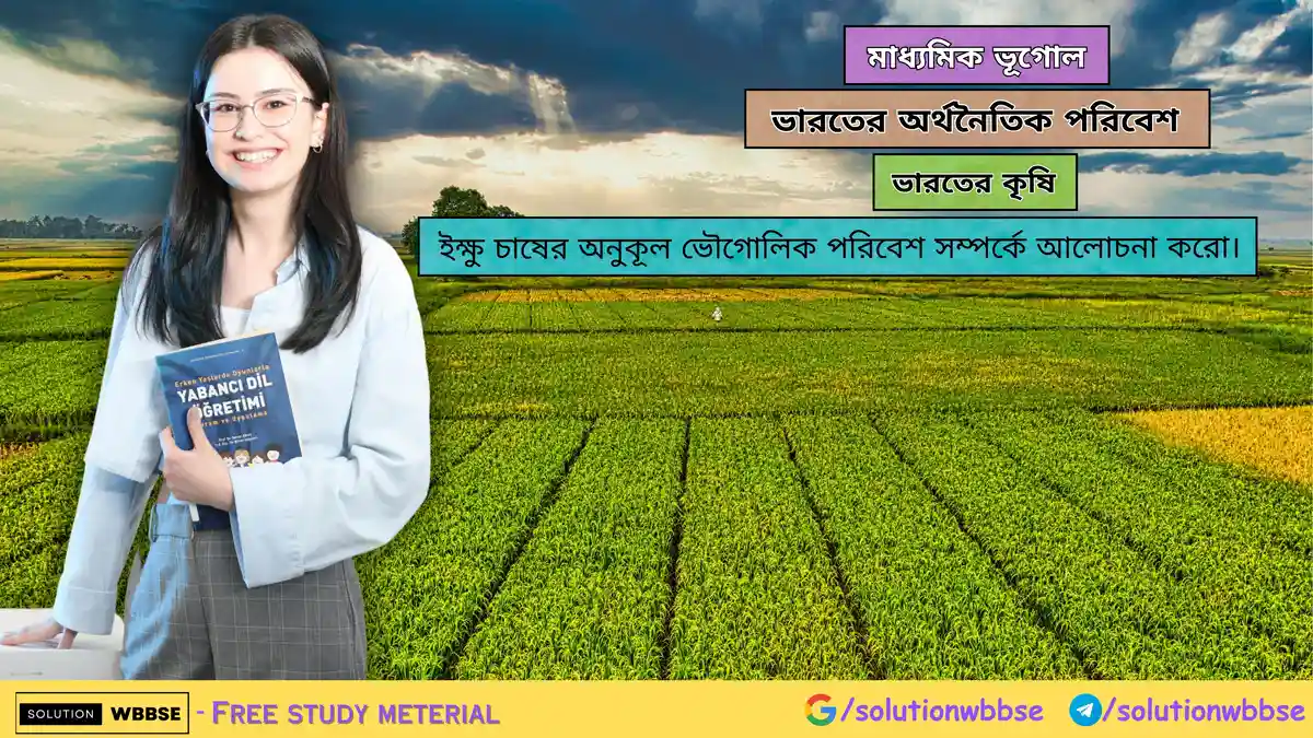 ইক্ষু চাষের অনুকূল ভৌগোলিক পরিবেশ সম্পর্কে আলোচনা করো