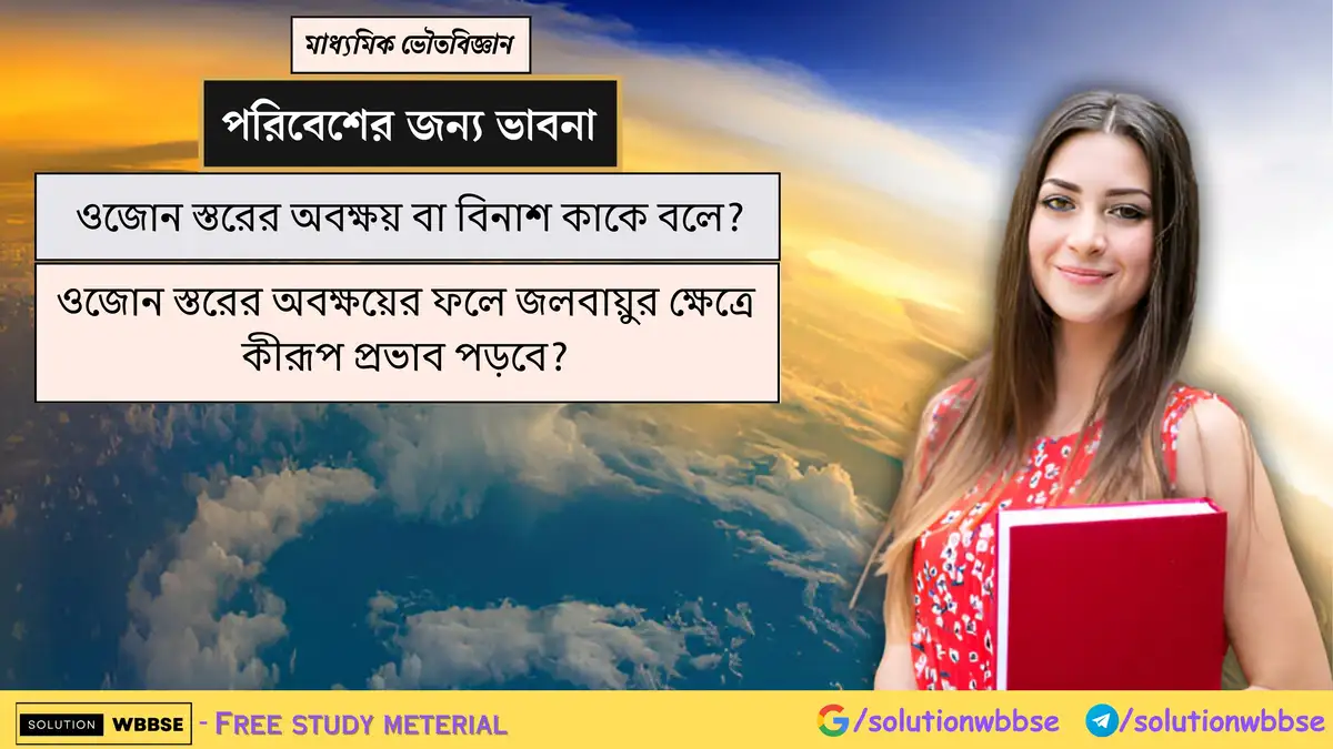 ওজোন স্তরের অবক্ষয় বা বিনাশ কাকে বলে? ওজোন স্তরের অবক্ষয়ের ফলে জলবায়ুর ক্ষেত্রে কীরূপ প্রভাব পড়বে?