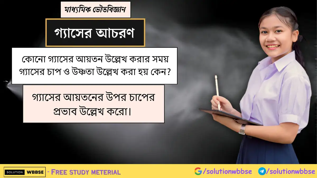 কোনো গ্যাসের আয়তন উল্লেখ করার সময় গ্যাসের চাপ ও উষ্ণতা উল্লেখ করা হয় কেন? গ্যাসের আয়তনের উপর চাপের প্রভাব উল্লেখ করো।