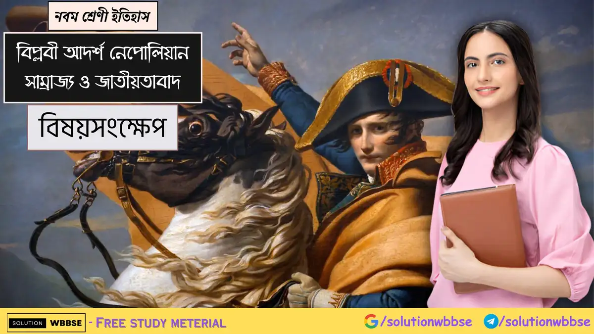 নবম শ্রেণী ইতিহাস - বিপ্লবী আদর্শ,নেপোলিয়নীয় সাম্রাজ্য ও জাতীয়তাবাদ - বিষয়সংক্ষেপ