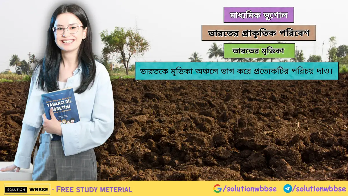 ভারতকে মৃত্তিকা অঞ্চলে ভাগ করে প্রত্যেকটির পরিচয় দাও-মাধ্যমিক ভূগোল