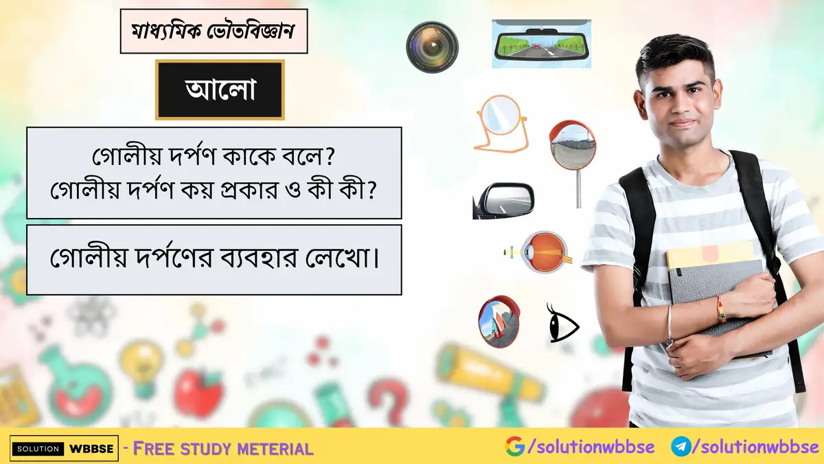 গোলীয় দর্পণ কাকে বলে? গোলীয় দর্পণ কয় প্রকার ও কী কী? গোলীয় দর্পণের ব্যবহার লেখো।
