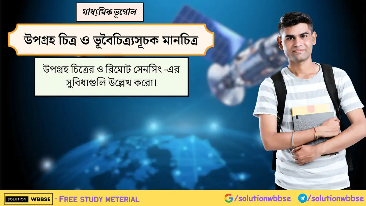 উপগ্রহ চিত্রের ও রিমোট সেনসিং -এর সুবিধাগুলি উল্লেখ করো।