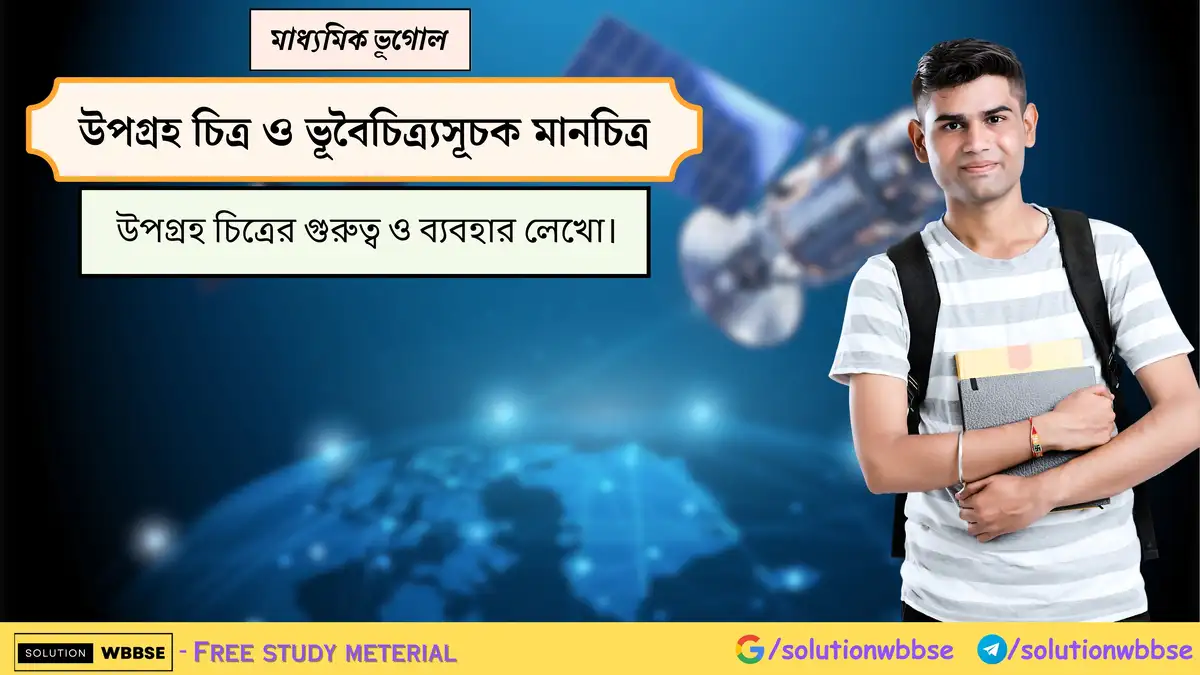 উপগ্রহ চিত্রের গুরুত্ব ও ব্যবহার লেখো।