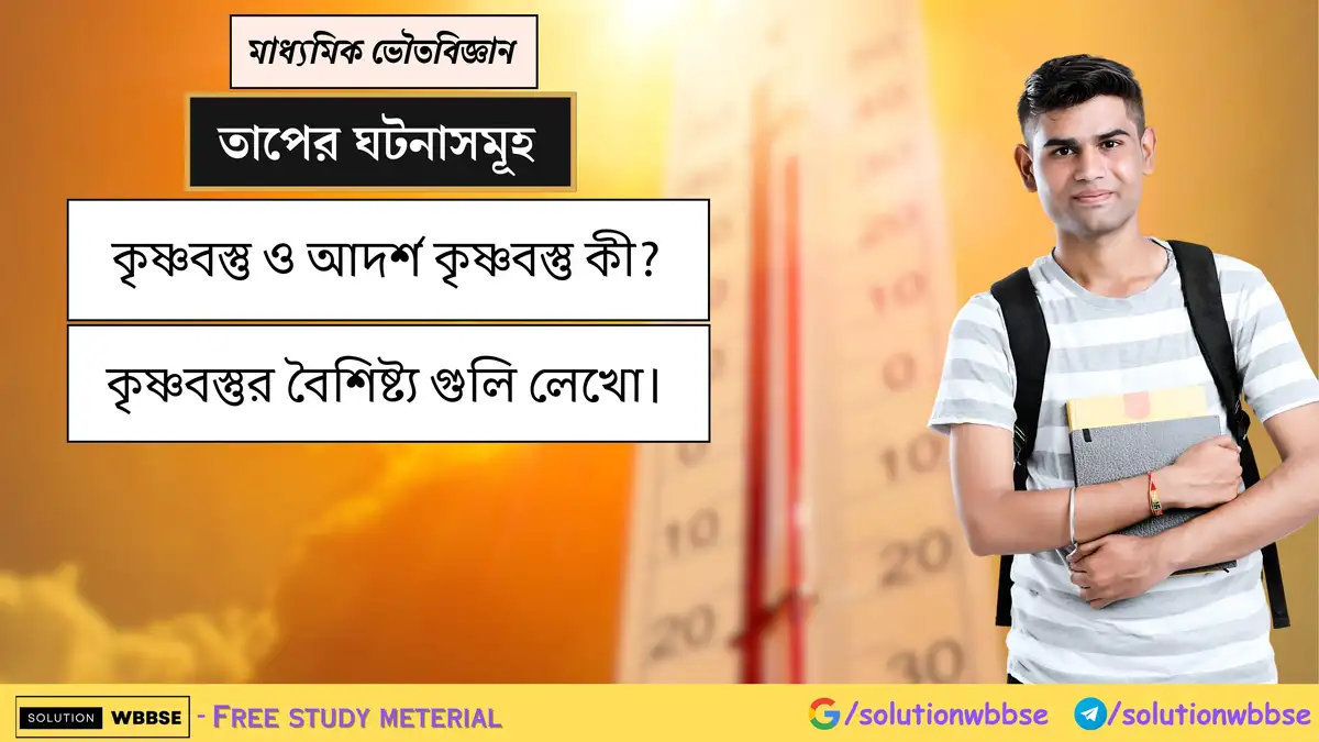 কৃষ্ণবস্তু ও আদর্শ কৃষ্ণবস্তু কী? কৃষ্ণবস্তুর বৈশিষ্ট্য গুলি লেখো।