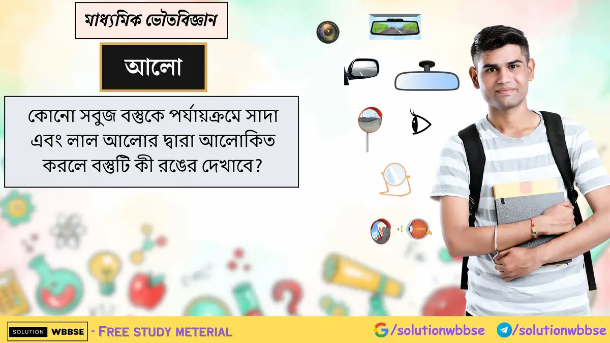 কোনো সবুজ বস্তুকে পর্যায়ক্রমে সাদা এবং লাল আলোর দ্বারা আলোকিত করলে বস্তুটি কী রঙের দেখাবে?