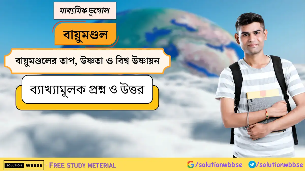 মাধ্যমিক ভূগোল - বায়ুমণ্ডল - বায়ুমণ্ডলের তাপ, উষ্ণতা ও বিশ্ব উষ্ণায়ন - ব্যাখ্যামূলক প্রশ্ন ও উত্তর