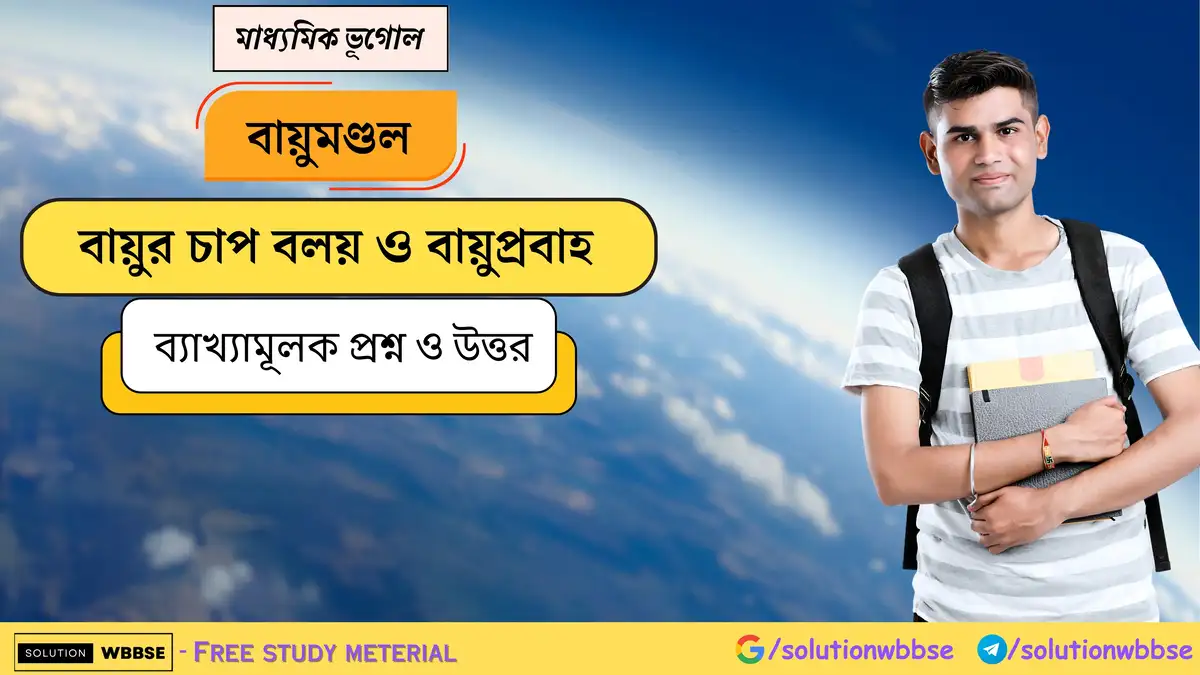মাধ্যমিক ভূগোল - বায়ুমণ্ডল - বায়ুর চাপ বলয় ও বায়ুপ্রবাহ - ব্যাখ্যামূলক প্রশ্ন ও উত্তর