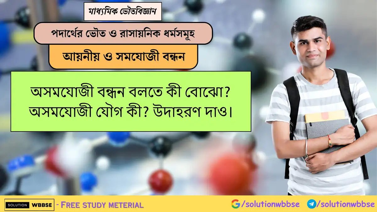 অসমযোজী বন্ধন বলতে কী বোঝো? অসমযোজী যৌগ কী? উদাহরণ দাও। 1 অসমযোজী বন্ধন বলতে কী বোঝো? অসমযোজী যৌগ কী? উদাহরণ দাও।