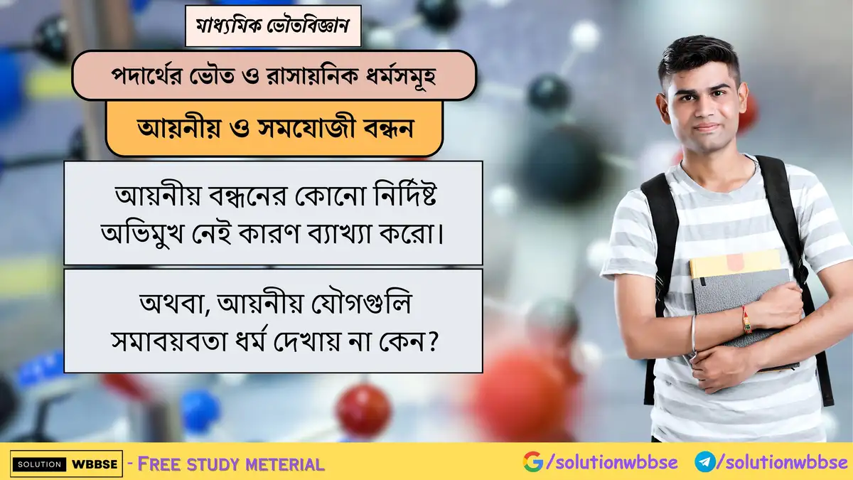 আয়নীয় যৌগগুলি সমাবয়বতা ধর্ম দেখায় না কেন? 1 আয়নীয় বন্ধনের কোনো নির্দিষ্ট অভিমুখ নেই কারণ ব্যাখ্যা করো। অথবা, আয়নীয় যৌগগুলি সমাবয়বতা ধর্ম দেখায় না কেন?