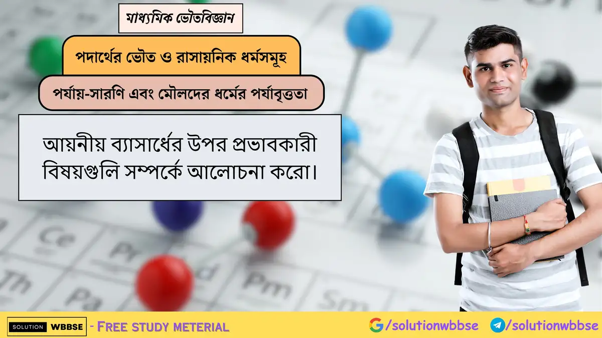 আয়নীয় ব্যাসার্ধের উপর প্রভাবকারী বিষয়গুলি সম্পর্কে আলোচনা করো। 1 আয়নীয় ব্যাসার্ধের উপর প্রভাবকারী বিষয়গুলি সম্পর্কে আলোচনা করো।