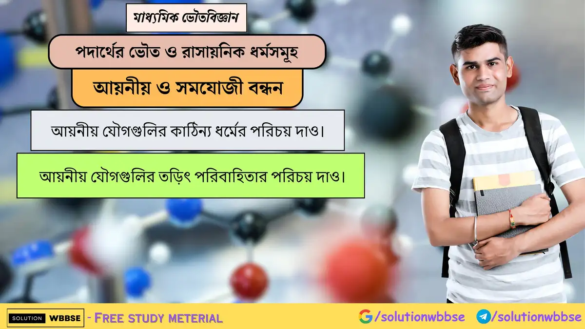 আয়নীয় যৌগের কাঠিন্য ও তড়িৎ পরিবাহিতা সম্পর্কে লেখো। 1 আয়নীয় যৌগগুলির কাঠিন্য ধর্মের পরিচয় দাও। আয়নীয় যৌগগুলির তড়িৎ পরিবাহিতার পরিচয় দাও।