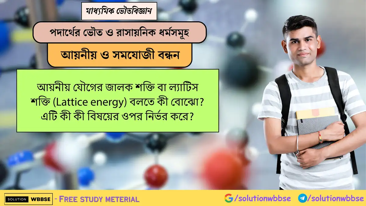 আয়নীয় যৌগের জালক শক্তি বা ল্যাটিস শক্তি কী? এটি কী কী বিষয়ের ওপর নির্ভর করে? 1 আয়নীয় যৌগের জালক শক্তি বা ল্যাটিস শক্তি (Lattice energy) বলতে কী বোঝো? এটি কী কী বিষয়ের ওপর নির্ভর করে?