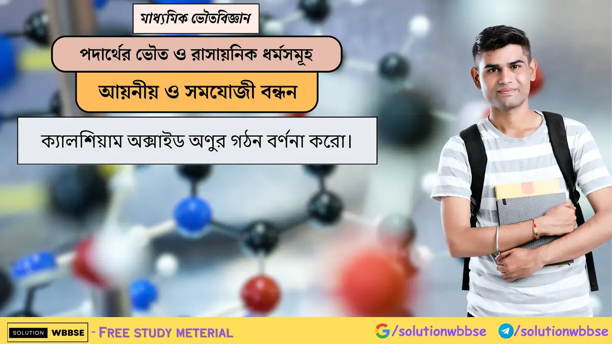 ক্যালশিয়াম অক্সাইড অণুর গঠন বর্ণনা করো। 1 ক্যালশিয়াম অক্সাইড অণুর গঠন বর্ণনা করো।