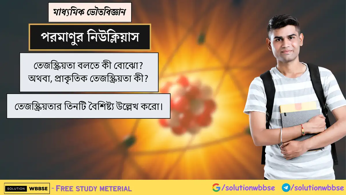 তেজস্ক্রিয়তা বলতে কী বোঝো? তেজস্ক্রিয়তার তিনটি বৈশিষ্ট্য উল্লেখ করো। 1 তেজস্ক্রিয়তা বলতে কী বোঝো? তেজস্ক্রিয়তার তিনটি বৈশিষ্ট্য উল্লেখ করো।