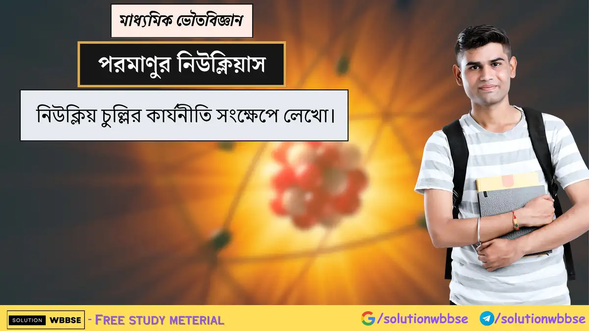 নিউক্লিয় চুল্লির কার্যনীতি সংক্ষেপে লেখো। 1 নিউক্লিয় চুল্লির কার্যনীতি সংক্ষেপে লেখো।