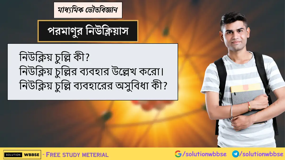 নিউক্লিয় চুল্লি কী? নিউক্লিয় চুল্লির ব্যবহার ও ব্যবহারের অসুবিধা কী? 1 নিউক্লিয় চুল্লি কী? নিউক্লিয় চুল্লির ব্যবহার উল্লেখ করো। নিউক্লিয় চুল্লি ব্যবহারের অসুবিধা কী?