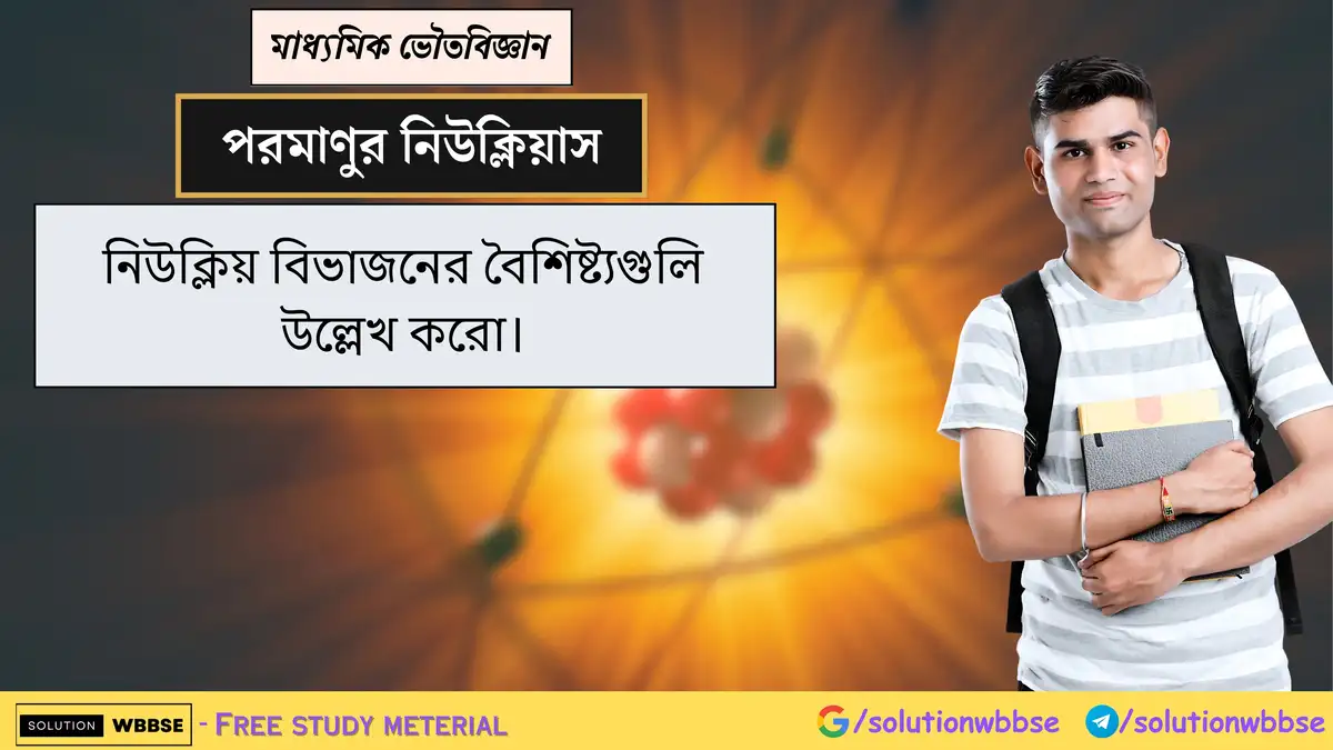 নিউক্লিয় বিভাজনের বৈশিষ্ট্যগুলি উল্লেখ করো। 1 নিউক্লিয় বিভাজনের বৈশিষ্ট্যগুলি উল্লেখ করো।