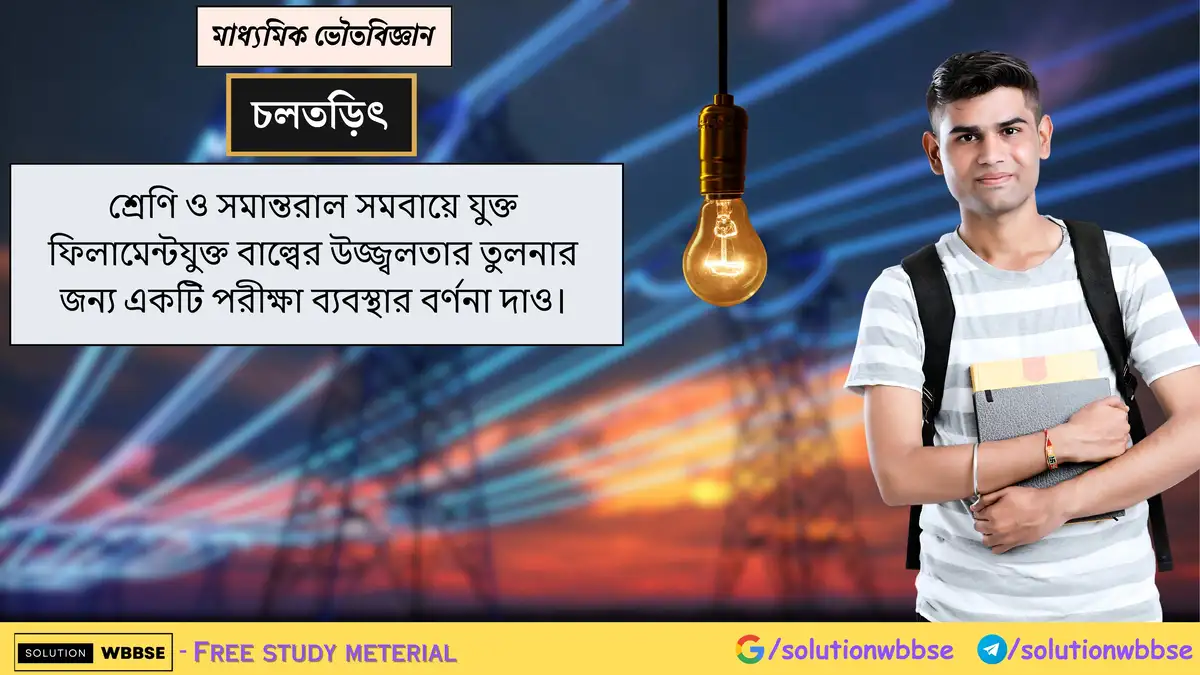 শ্রেণি ও সমান্তরাল সমবায়ে যুক্ত ফিলামেন্টযুক্ত বাল্বের উজ্জ্বলতার পরীক্ষা 1 শ্রেণি ও সমান্তরাল সমবায়ে যুক্ত ফিলামেন্টযুক্ত বাল্বের উজ্জ্বলতার তুলনার জন্য একটি পরীক্ষা ব্যবস্থার বর্ণনা দাও।