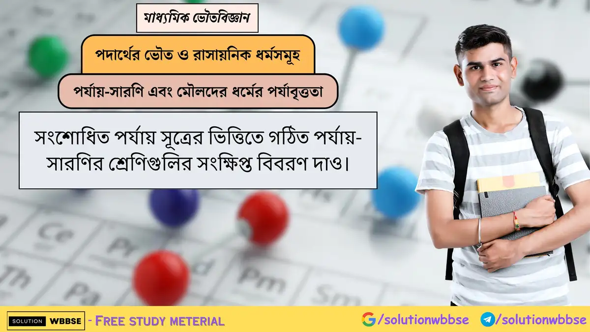 সংশোধিত পর্যায় সূত্রের ভিত্তিতে গঠিত পর্যায়-সারণির শ্রেণিগুলির সংক্ষিপ্ত বিবরণ দাও। 1 সংশোধিত পর্যায় সূত্রের ভিত্তিতে গঠিত পর্যায়-সারণির শ্রেণিগুলির সংক্ষিপ্ত বিবরণ দাও।