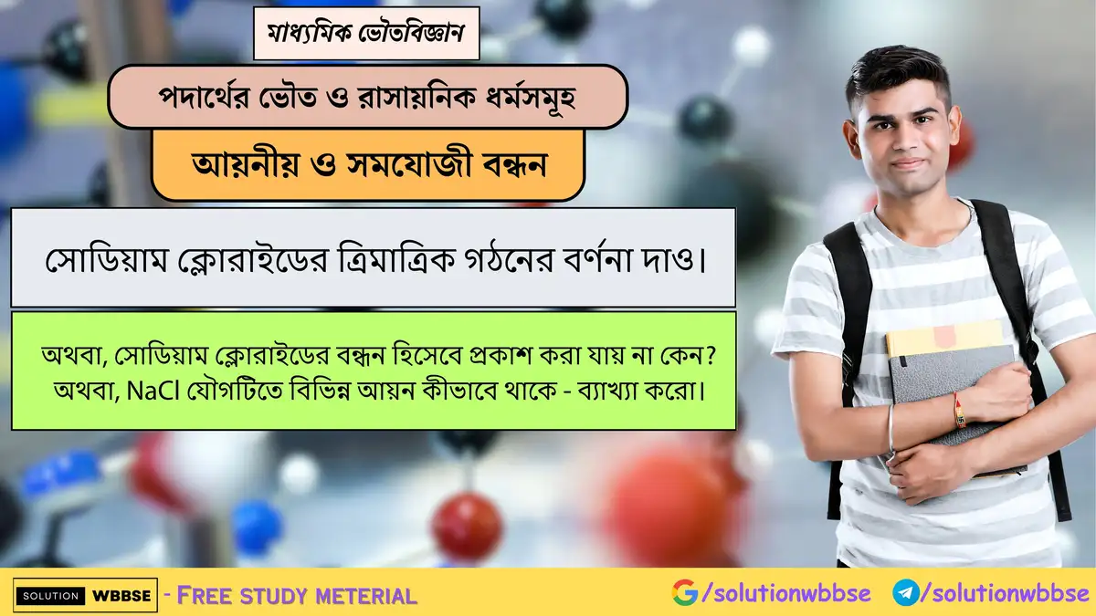 সোডিয়াম ক্লোরাইডের ত্রিমাত্রিক গঠনের বর্ণনা দাও। 1 সোডিয়াম ক্লোরাইডের ত্রিমাত্রিক গঠনের বর্ণনা দাও। অথবা, সোডিয়াম ক্লোরাইডের বন্ধন হিসেবে প্রকাশ করা যায় না কেন? অথবা, NaCl যৌগটিতে বিভিন্ন আয়ন কীভাবে থাকে - ব্যাখ্যা করো।