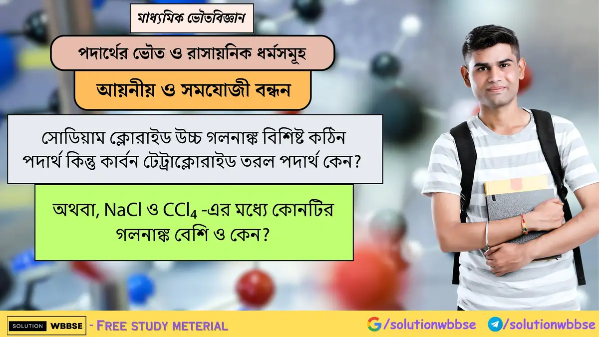 NaCl ও CCl₄ -এর মধ্যে কোনটির গলনাঙ্ক বেশি ও কেন? 1 সোডিয়াম ক্লোরাইড উচ্চ গলনাঙ্ক বিশিষ্ট কঠিন পদার্থ কিন্তু কার্বন টেট্রাক্লোরাইড তরল পদার্থ কেন? অথবা, NaCl ও CCl₄ -এর মধ্যে কোনটির গলনাঙ্ক বেশি ও কেন?