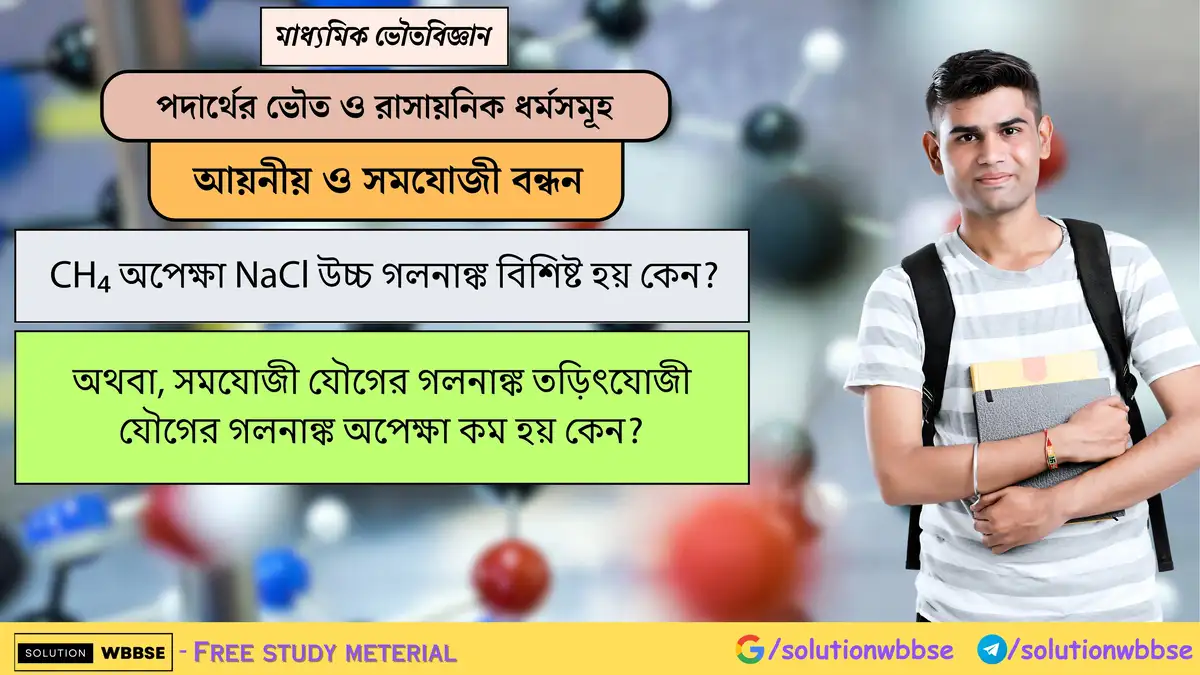 CH₄ অপেক্ষা NaCl উচ্চ গলনাঙ্ক বিশিষ্ট হয় কেন? অথবা, সমযোজী যৌগের গলনাঙ্ক তড়িৎযোজী যৌগের গলনাঙ্ক অপেক্ষা কম হয় কেন?