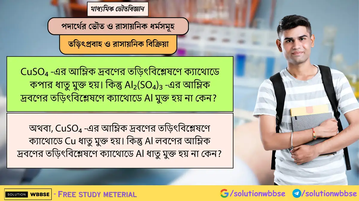 CuSO₄ দ্রবণের তড়িৎবিশ্লেষণে ক্যাথোডে Cu মুক্ত হলেও Al₂(SO₄)₃ দ্রবণে Al কেন মুক্ত হয় না? 1 CuSO₄ -এর আম্লিক দ্রবণের তড়িৎবিশ্লেষণে ক্যাথোডে কপার ধাতু মুক্ত হয়। কিন্তু Al₂(SO₄)₃ -এর আম্লিক দ্রবণের তড়িৎবিশ্লেষণে ক্যাথোডে Al মুক্ত হয় না কেন? অথবা, CuSO₄ -এর আম্লিক দ্রবণের তড়িৎবিশ্লেষণে ক্যাথোডে Cu ধাতু মুক্ত হয়। কিন্তু Al লবণের আম্লিক দ্রবণের তড়িৎবিশ্লেষণে ক্যাথোডে Al ধাতু মুক্ত হয় না কেন?