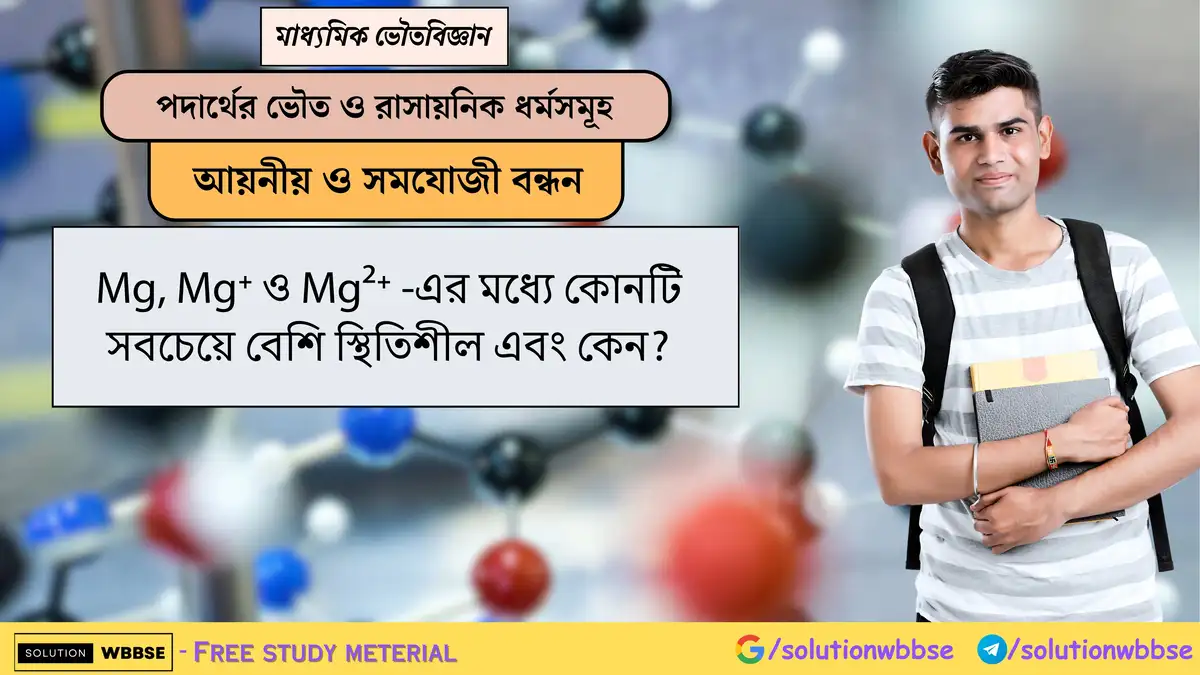 Mg, Mg⁺ ও Mg²⁺ -এর মধ্যে কোনটি সবচেয়ে বেশি স্থিতিশীল এবং কেন? 1 Mg, Mg⁺ ও Mg²⁺ -এর মধ্যে কোনটি সবচেয়ে বেশি স্থিতিশীল এবং কেন?