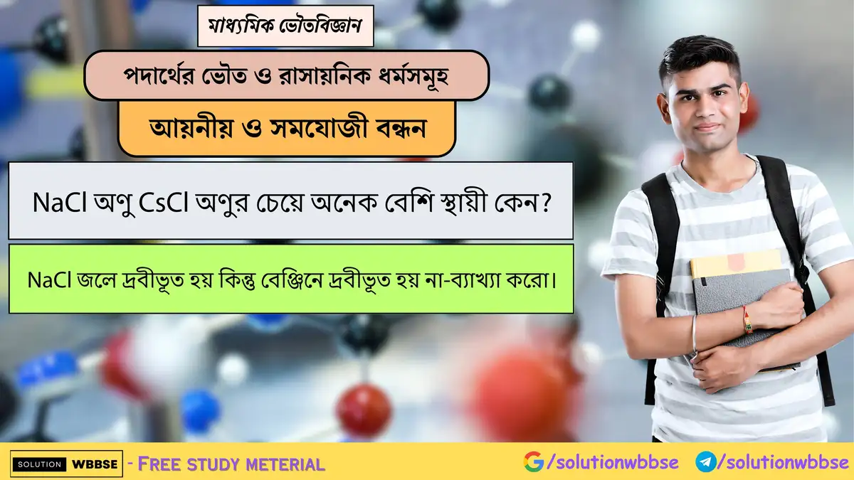 NaCl অণু CsCl অণুর চেয়ে বেশি স্থায়ী কেন? NaCl জলে দ্রবীভূত হয় কিন্তু বেঞ্জিনে দ্রবীভূত হয় না কেন? 1 NaCl অণু CsCl অণুর চেয়ে অনেক বেশি স্থায়ী কেন? NaCl জলে দ্রবীভূত হয় কিন্তু বেঞ্জিনে দ্রবীভূত হয় না-ব্যাখ্যা করো।