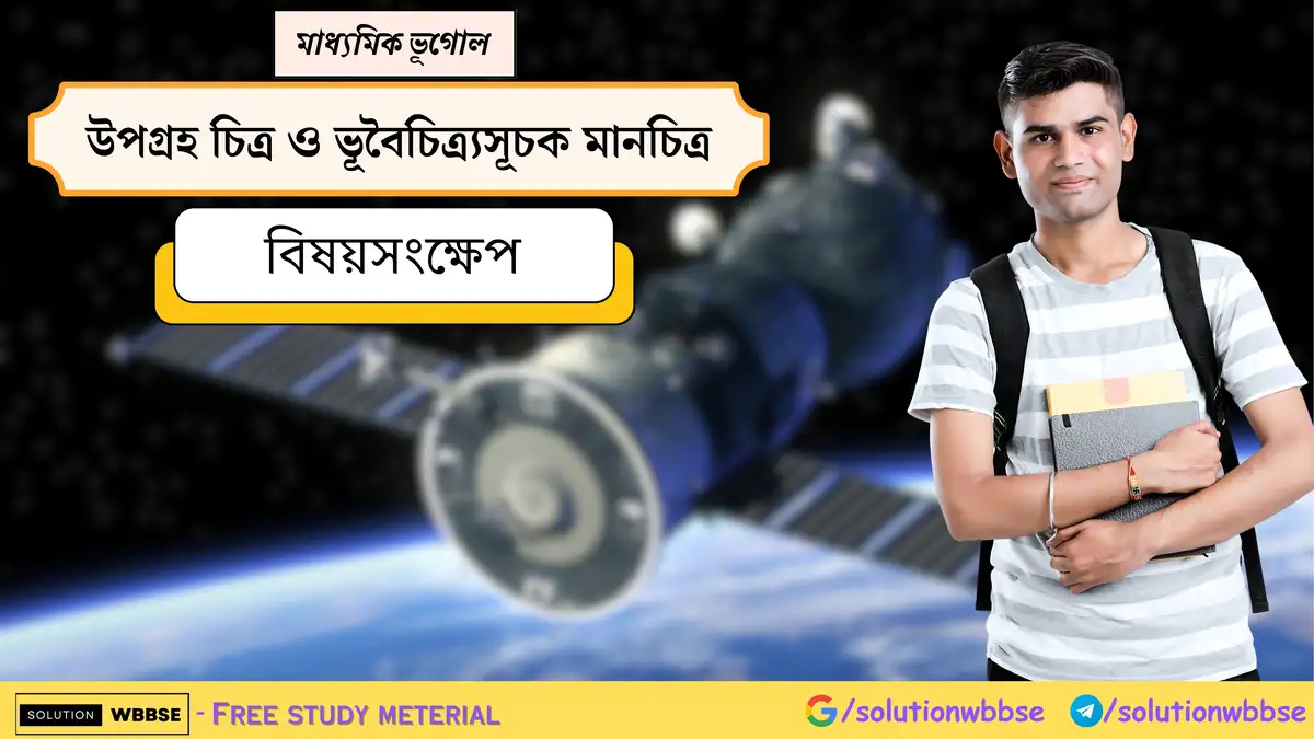 মাধ্যমিক ভূগোল - উপগ্রহ চিত্র ও ভূবৈচিত্র্যসূচক মানচিত্র - বিষয়সংক্ষেপ