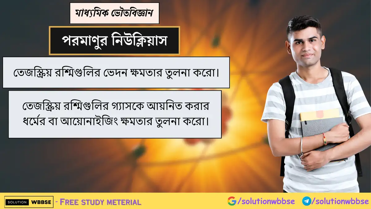 তেজস্ক্রিয় রশ্মিগুলির ভেদন ক্ষমতার তুলনা করো। তেজস্ক্রিয় রশ্মিগুলির গ্যাসকে আয়নিত করার ধর্মের বা আয়োনাইজিং ক্ষমতার তুলনা করো।