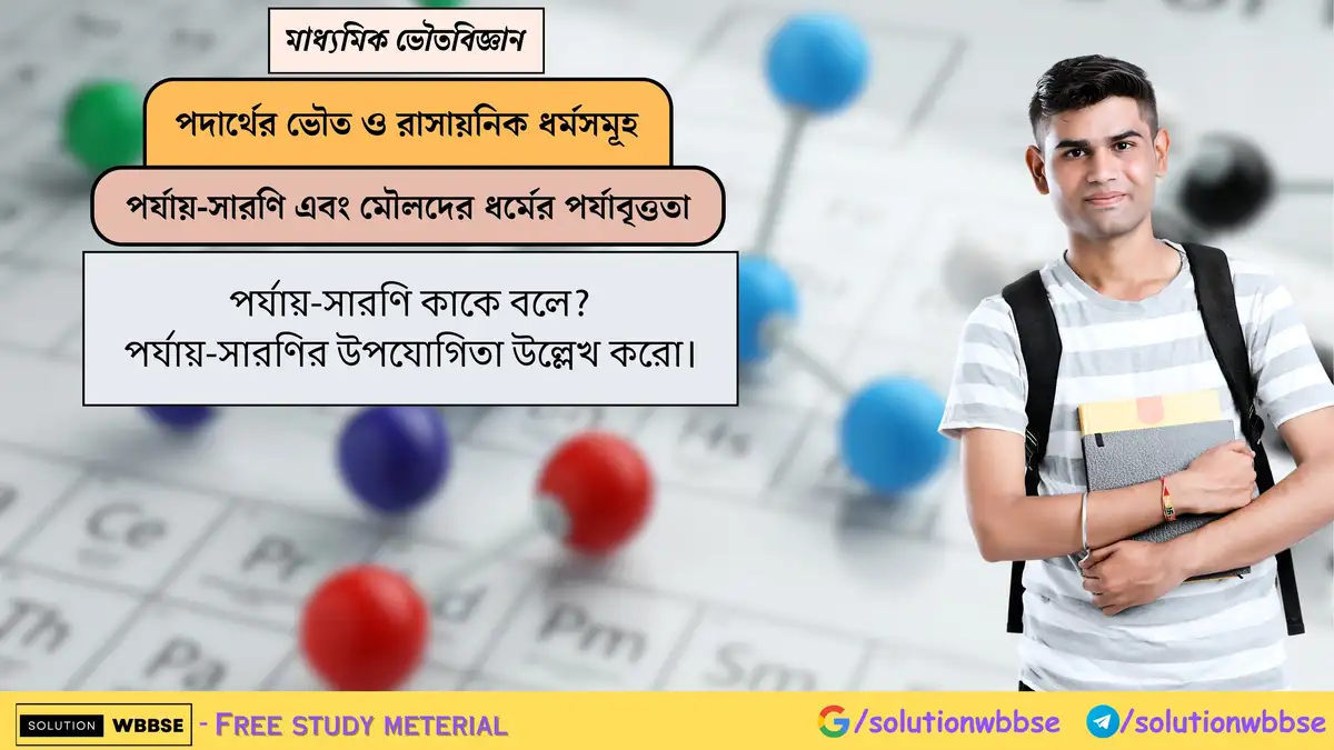 পর্যায়-সারণি কাকে বলে? পর্যায়-সারণির উপযোগিতা উল্লেখ করো।