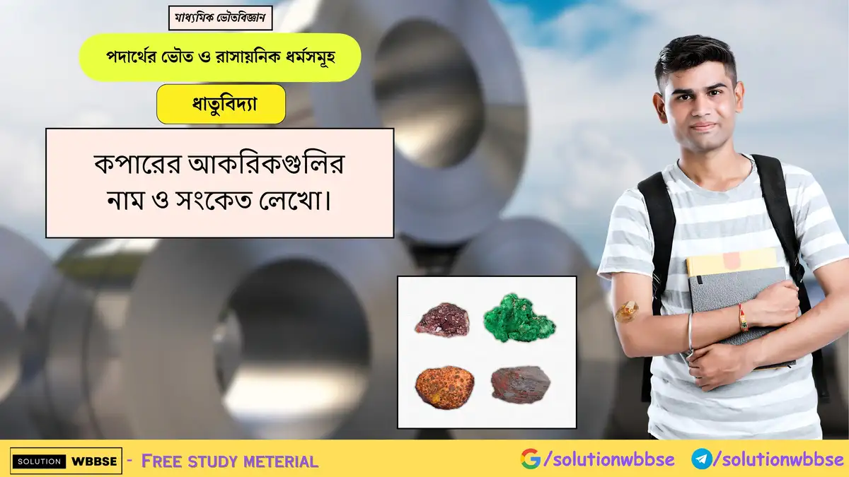 কপারের আকরিকগুলির নাম ও সংকেত লেখো। 1 কপারের আকরিকগুলির নাম ও সংকেত লেখো।