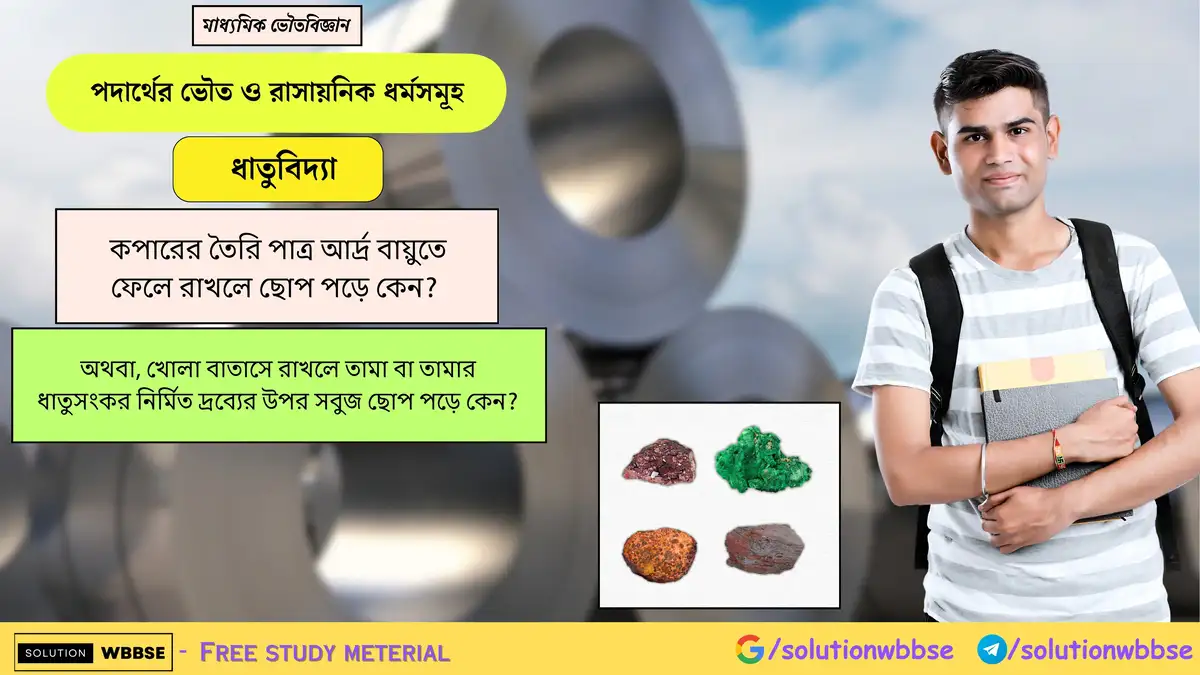 কপারের তৈরি পাত্র আর্দ্র বায়ুতে ফেলে রাখলে ছোপ পড়ে কেন? 1 কপারের তৈরি পাত্র আর্দ্র বায়ুতে ফেলে রাখলে ছোপ পড়ে কেন? অথবা, খোলা বাতাসে রাখলে তামা বা তামার ধাতুসংকর নির্মিত দ্রব্যের উপর সবুজ ছোপ পড়ে কেন?