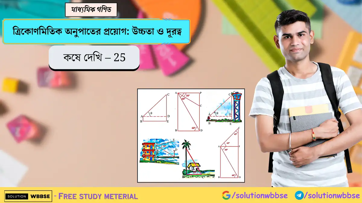 মাধ্যমিক গণিত - ত্রিকোণমিতিক অনুপাতের প্রয়োগ : উচ্চতা ও দূরত্ব - কষে দেখি 25 1 ত্রিকোণমিতিক অনুপাতের প্রয়োগ-উচ্চতা ও দূরত্ব-কষে দেখি 25-মাধ্যমিক গণিত