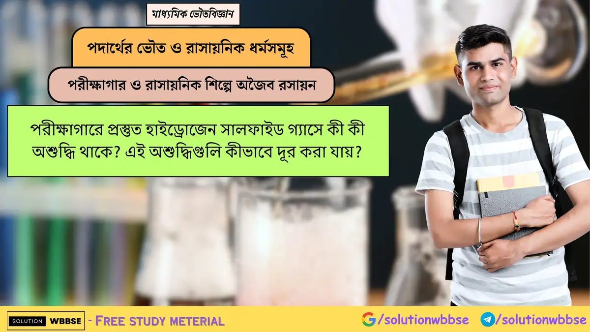 পরীক্ষাগারে প্রস্তুত হাইড্রোজেন সালফাইড গ্যাসে কী কী অশুদ্ধি থাকে? এই অশুদ্ধিগুলি কীভাবে দূর করা যায়? 1 পরীক্ষাগারে প্রস্তুত হাইড্রোজেন সালফাইড গ্যাসে কী কী অশুদ্ধি থাকে? এই অশুদ্ধিগুলি কীভাবে দূর করা যায়?