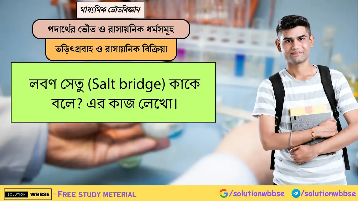 লবণ সেতু (Salt bridge) কাকে বলে? এর কাজ লেখো। 1 লবণ সেতু (Salt bridge) কাকে বলে? এর কাজ লেখো।