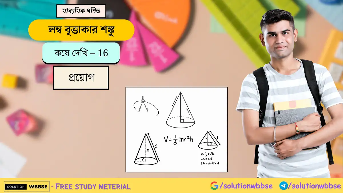 মাধ্যমিক গণিত - লম্ব বৃত্তাকার শঙ্কু - প্রয়োগ 1 লম্ব বৃত্তাকার শঙ্কু-কষে দেখি 16-প্রয়োগ-মাধ্যমিক গণিত