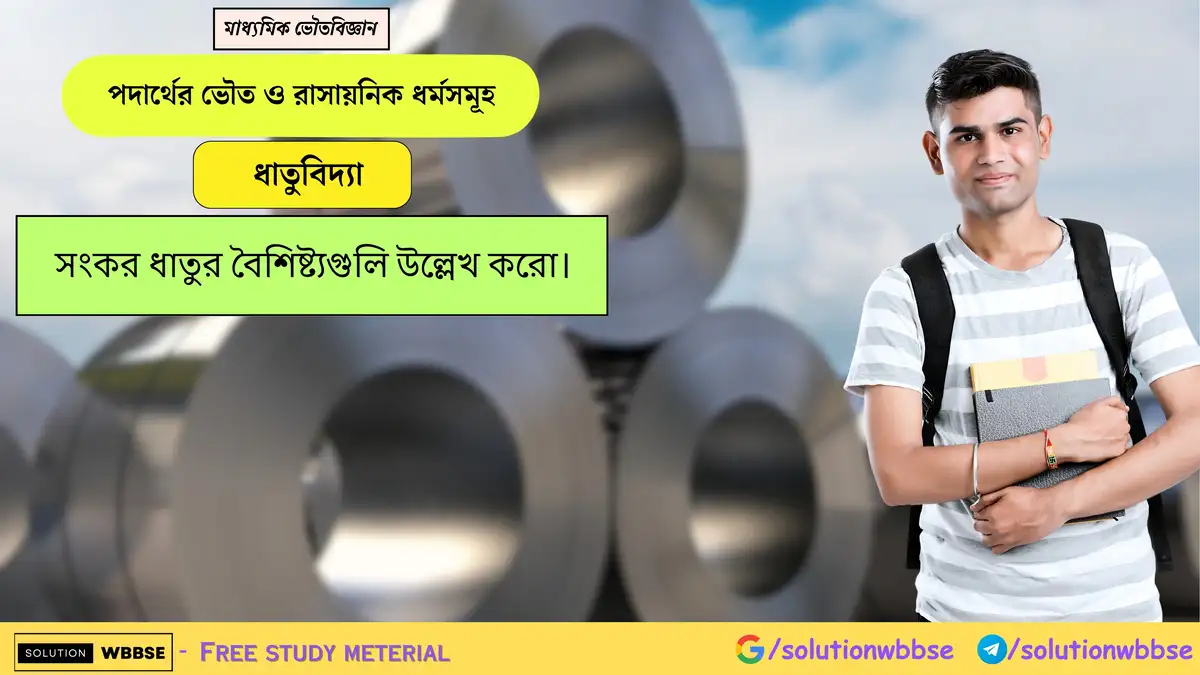 সংকর ধাতুর বৈশিষ্ট্যগুলি উল্লেখ করো। 1 সংকর ধাতুর বৈশিষ্ট্যগুলি উল্লেখ করো।