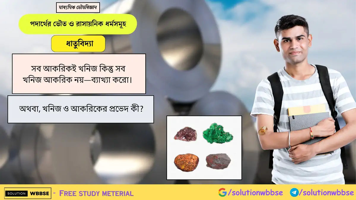 সব আকরিকই খনিজ কিন্তু সব খনিজ আকরিক নয়—ব্যাখ্যা করো। 1 সব আকরিকই খনিজ কিন্তু সব খনিজ আকরিক নয়—ব্যাখ্যা করো। অথবা, খনিজ ও আকরিকের প্রভেদ কী?